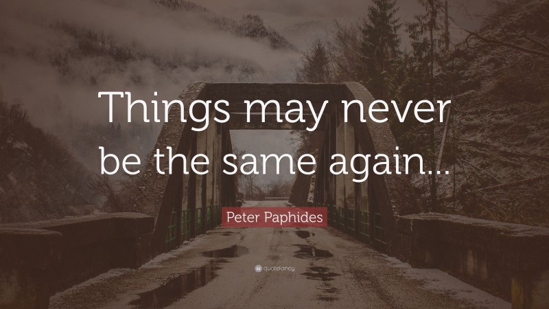 Peter Paphides Quote: “Things may never be the same again...”