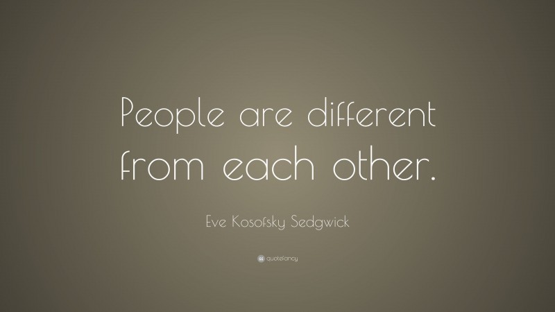 Eve Kosofsky Sedgwick Quote: “People are different from each other.”