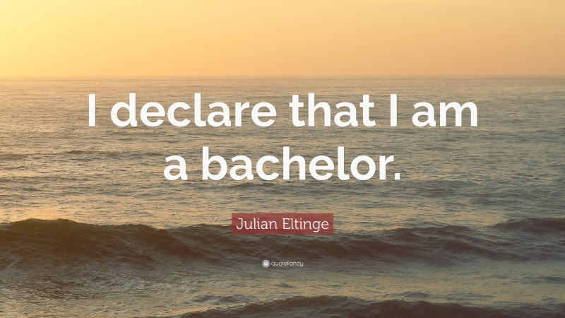 Julian Eltinge Quote: “I declare that I am a bachelor.”
