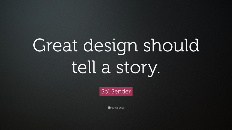 Sol Sender Quote: “Great design should tell a story.”