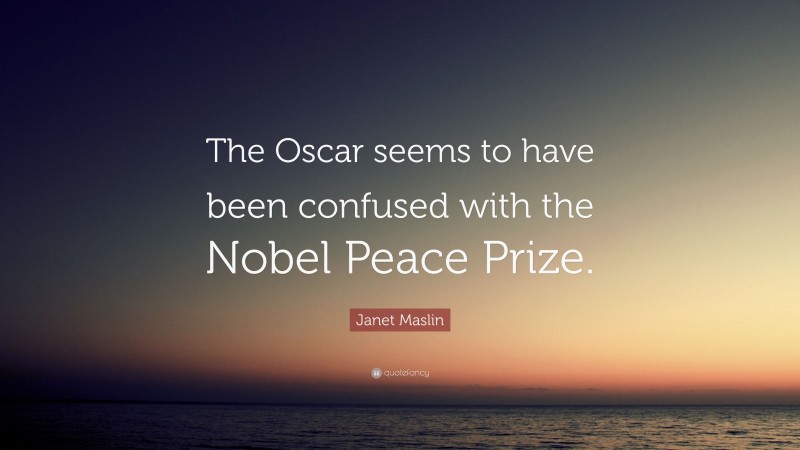 Janet Maslin Quote: “The Oscar seems to have been confused with the Nobel Peace Prize.”