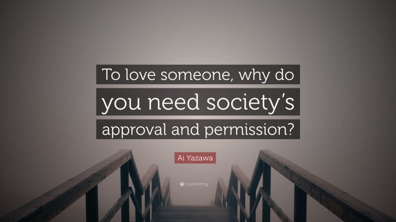 Ai Yazawa Quote: “To love someone, why do you need society’s approval and permission?”