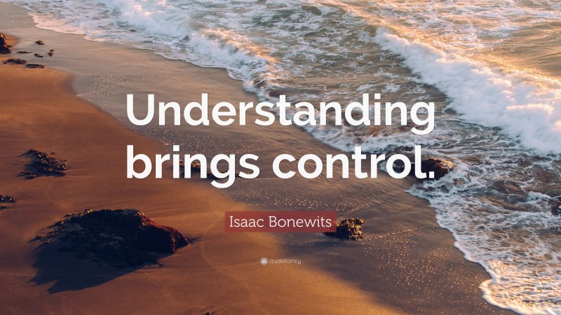 Isaac Bonewits Quote: “Understanding brings control.”