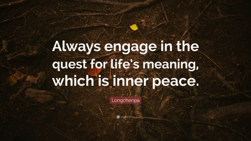 Longchenpa Quote: “Always engage in the quest for life’s meaning, which is inner peace.”
