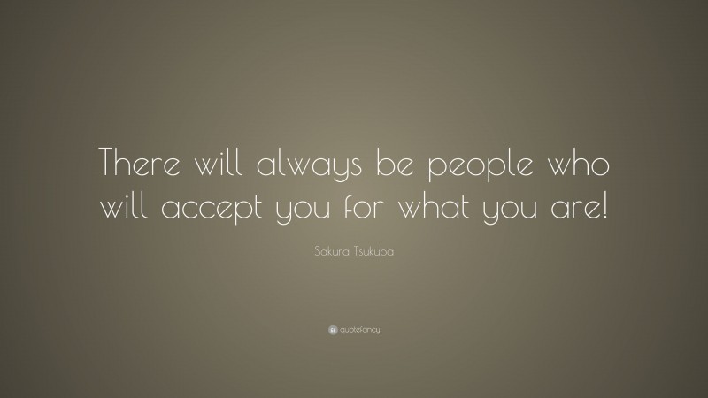 Sakura Tsukuba Quote: “There will always be people who will accept you for what you are!”