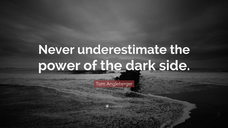 Tom Angleberger Quote: “Never underestimate the power of the dark side.”