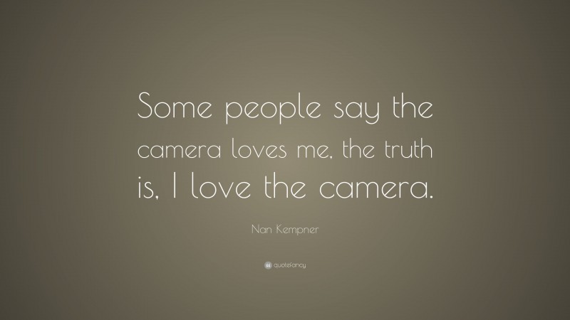Nan Kempner Quote: “Some people say the camera loves me, the truth is, I love the camera.”