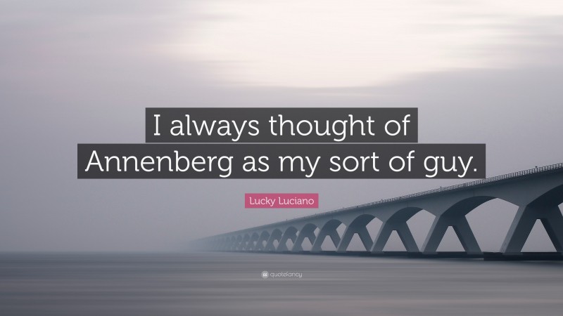 Lucky Luciano Quote: “I always thought of Annenberg as my sort of guy.”