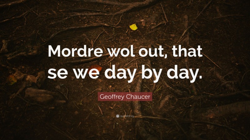 Geoffrey Chaucer Quote: “Mordre wol out, that se we day by day.”