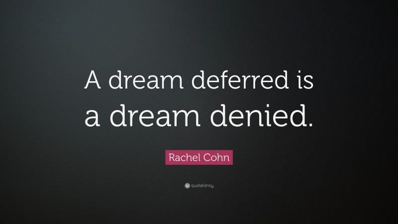 Rachel Cohn Quote: “A dream deferred is a dream denied.”