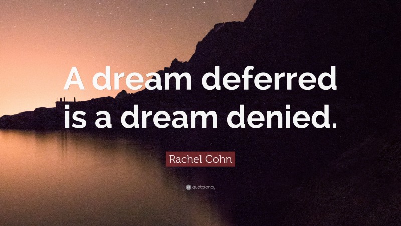 Rachel Cohn Quote: “A dream deferred is a dream denied.”