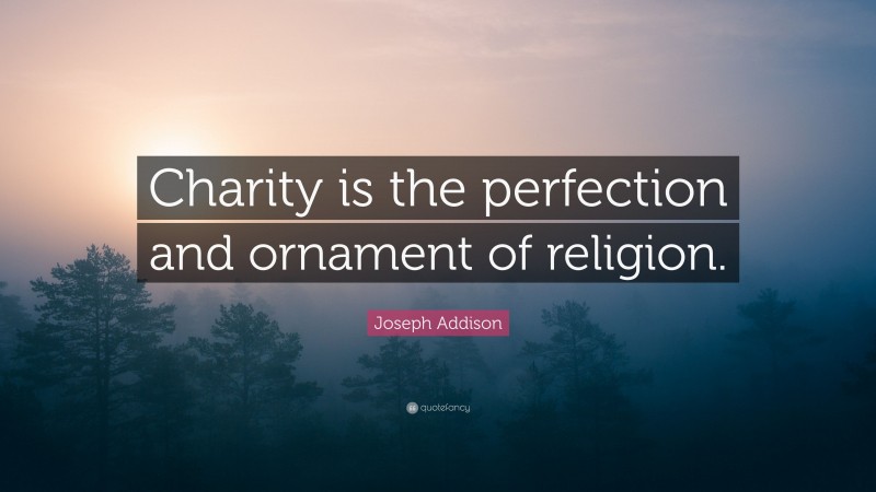 Joseph Addison Quote: “Charity is the perfection and ornament of religion.”
