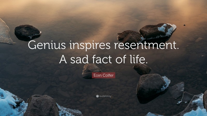 Eoin Colfer Quote: “Genius inspires resentment. A sad fact of life.”