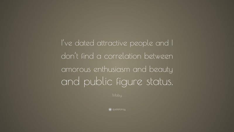 Moby Quote: “I’ve dated attractive people and I don’t find a correlation between amorous enthusiasm and beauty and public figure status.”