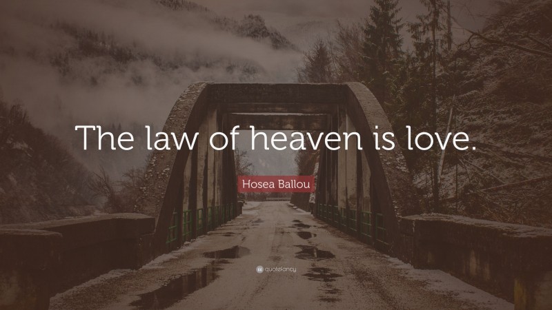 Hosea Ballou Quote: “The law of heaven is love.”