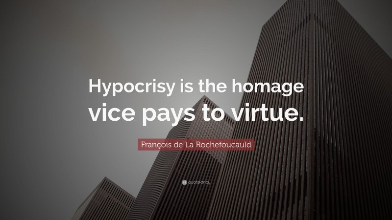 François de La Rochefoucauld Quote: “Hypocrisy is the homage vice pays to virtue.”