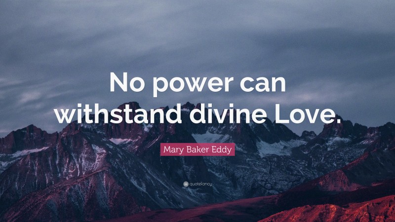 Mary Baker Eddy Quote: “No power can withstand divine Love.”