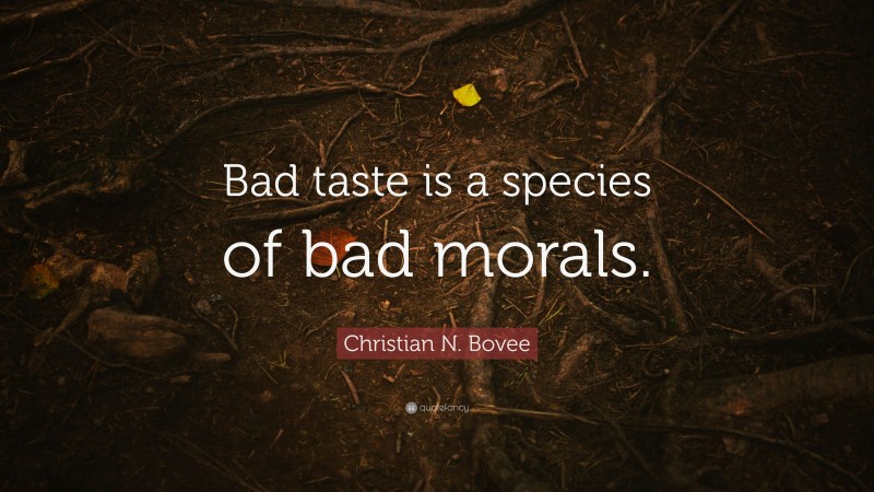 Christian N. Bovee Quote: “Bad taste is a species of bad morals.”