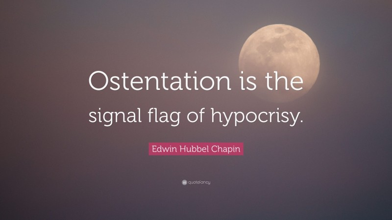 Edwin Hubbel Chapin Quote: “Ostentation is the signal flag of hypocrisy.”