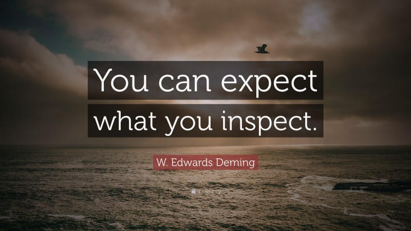 W. Edwards Deming Quote: “You can expect what you inspect.”