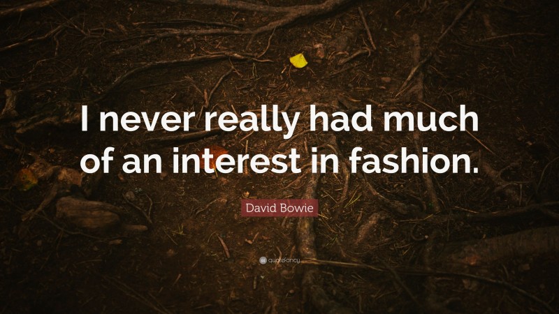 David Bowie Quote: “I never really had much of an interest in fashion.”