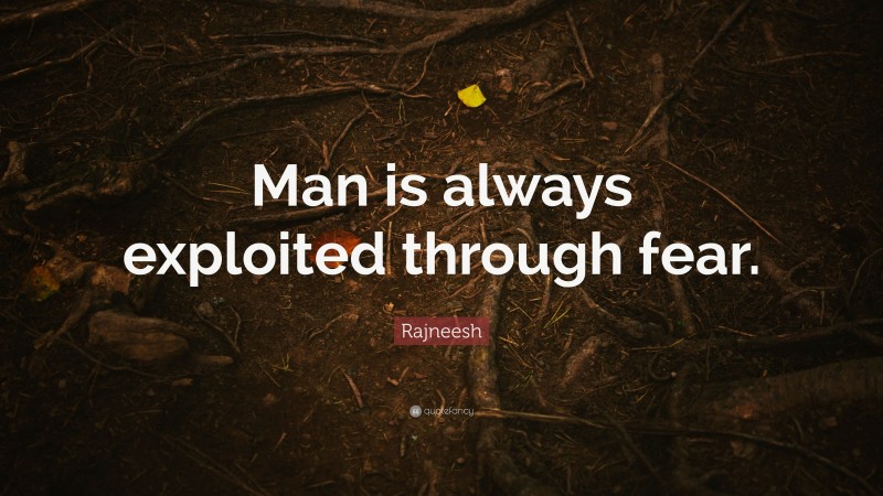 Rajneesh Quote: “Man is always exploited through fear.”