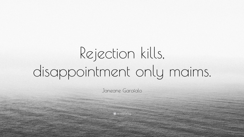 Janeane Garofalo Quote: “Rejection kills, disappointment only maims.”