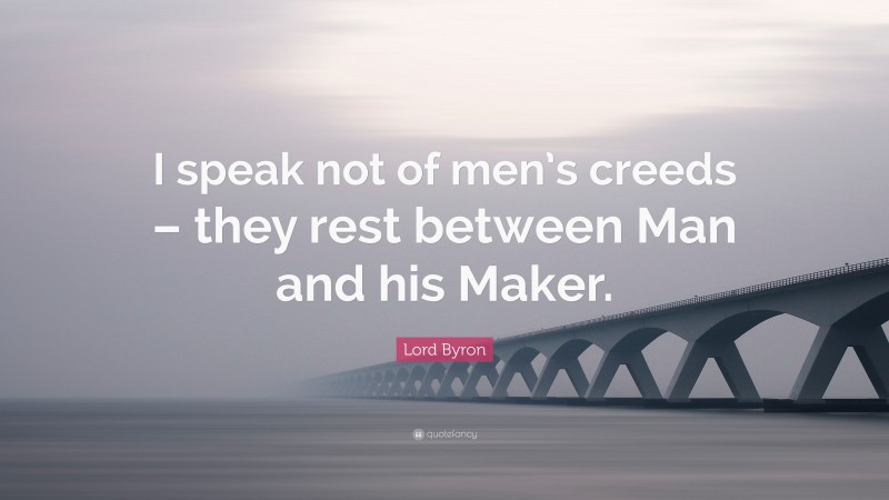 Lord Byron Quote: “I speak not of men’s creeds – they rest between Man and his Maker.”