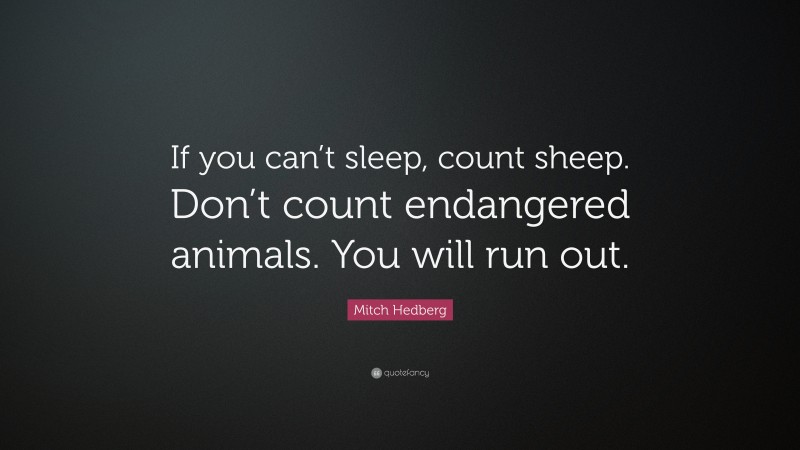 Mitch Hedberg Quote: “If you can’t sleep, count sheep. Don’t count endangered animals. You will run out.”