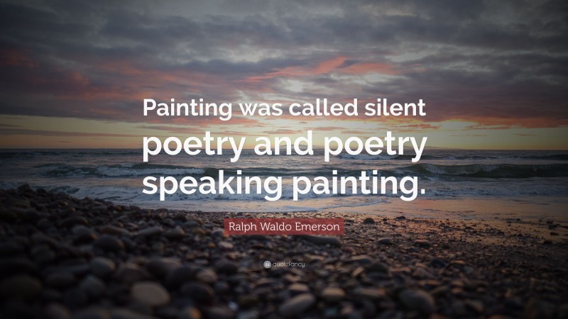Ralph Waldo Emerson Quote: “Painting was called silent poetry and poetry speaking painting.”