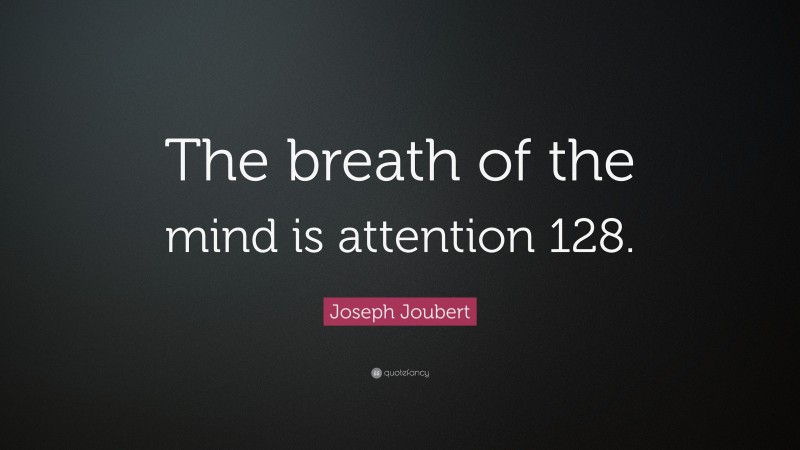 Joseph Joubert Quote: “The breath of the mind is attention 128.”
