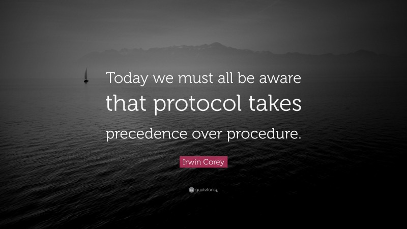 Irwin Corey Quote: “Today we must all be aware that protocol takes precedence over procedure.”