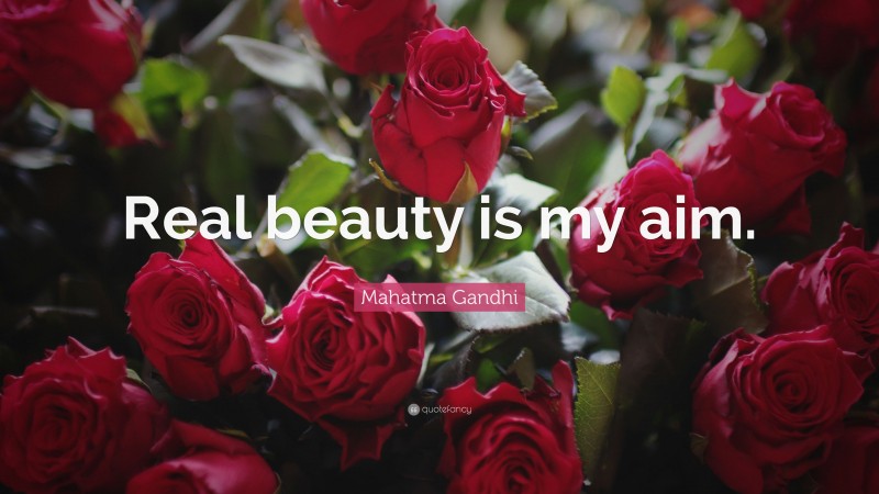 Mahatma Gandhi Quote: “Real beauty is my aim.”