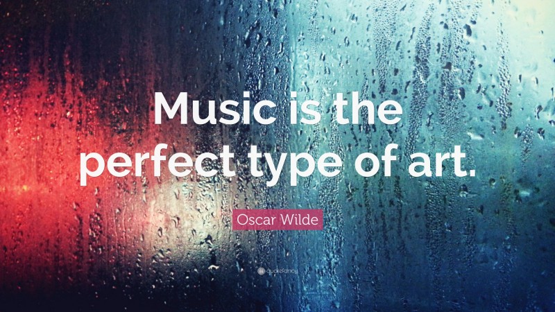 Oscar Wilde Quote: “Music is the perfect type of art.”