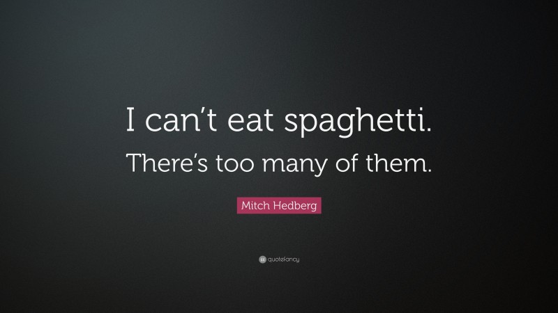 Mitch Hedberg Quote: “I can’t eat spaghetti. There’s too many of them.”