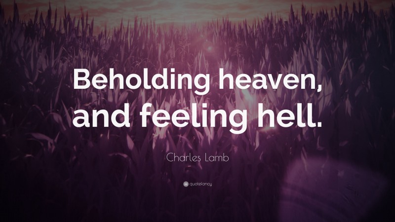 Charles Lamb Quote: “Beholding heaven, and feeling hell.”
