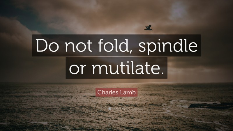 Charles Lamb Quote: “Do not fold, spindle or mutilate.”