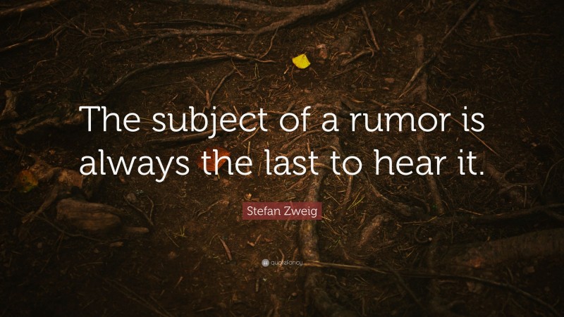 Stefan Zweig Quote: “The subject of a rumor is always the last to hear it.”