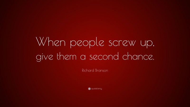 Richard Branson Quote: “When people screw up, give them a second chance.”