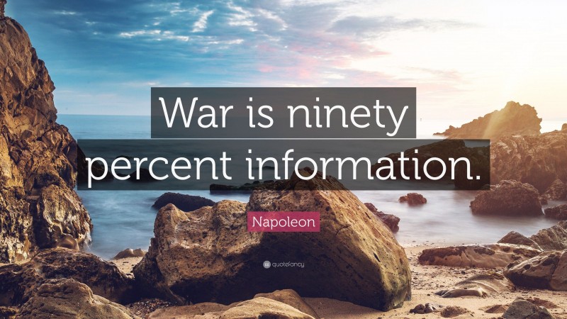 Napoleon Quote: “War is ninety percent information.”