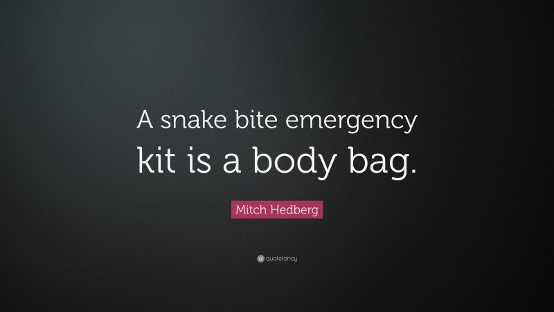 Mitch Hedberg Quote: “A snake bite emergency kit is a body bag.”