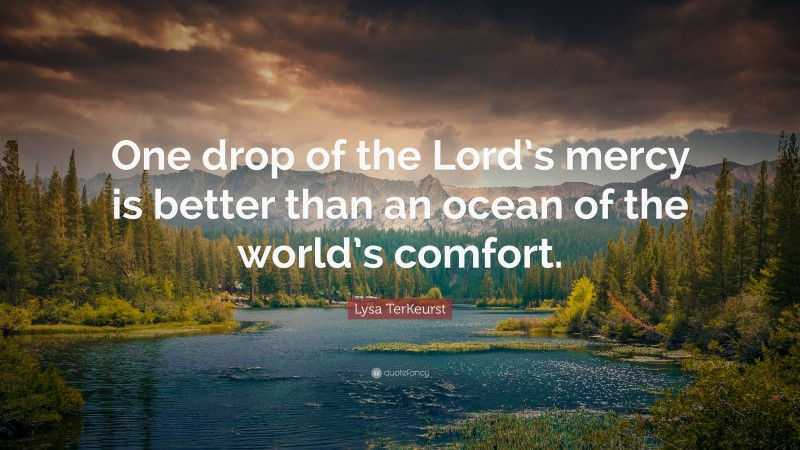 Lysa TerKeurst Quote: “One drop of the Lord’s mercy is better than an ocean of the world’s comfort.”