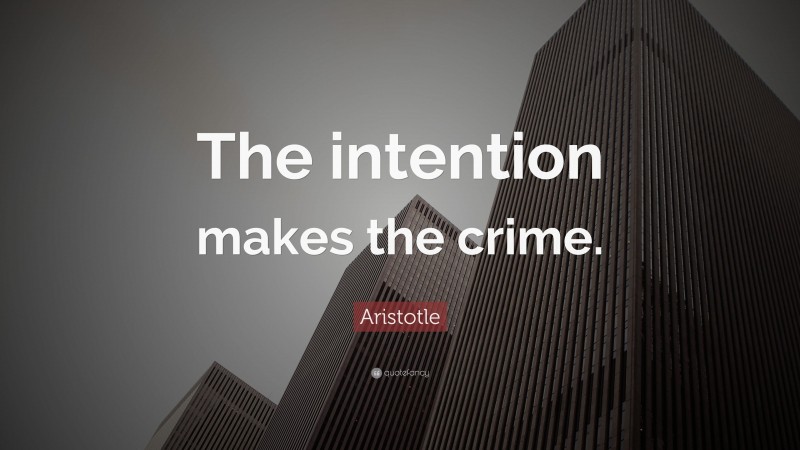 Aristotle Quote: “The intention makes the crime.”
