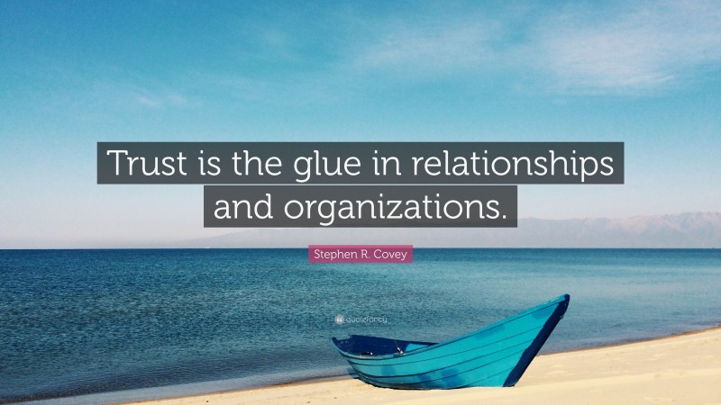 Stephen R. Covey Quote: “Trust is the glue in relationships and organizations.”