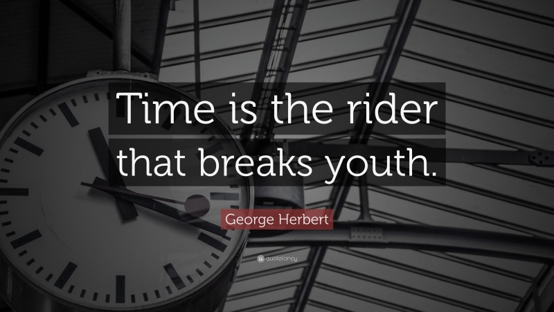 George Herbert Quote: “Time is the rider that breaks youth.”