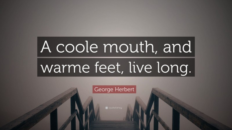 George Herbert Quote: “A coole mouth, and warme feet, live long.”