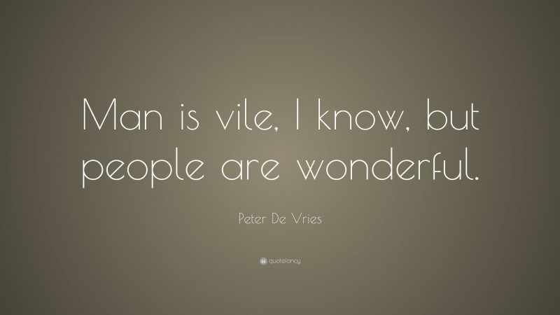 Peter De Vries Quote: “Man is vile, I know, but people are wonderful.”