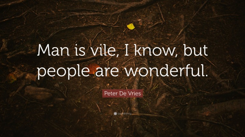 Peter De Vries Quote: “Man is vile, I know, but people are wonderful.”