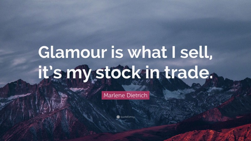 Marlene Dietrich Quote: “Glamour is what I sell, it’s my stock in trade.”