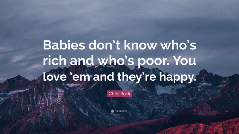Chris Rock Quote: “Babies don’t know who’s rich and who’s poor. You love ’em and they’re happy.”